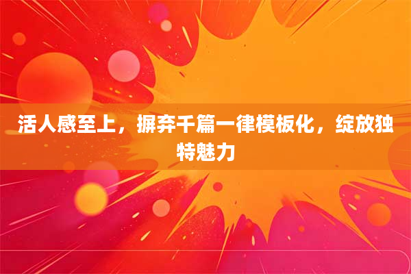 活人感至上，摒弃千篇一律模板化，绽放独特魅力