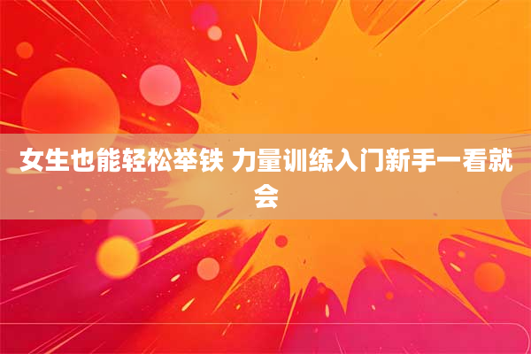 女生也能轻松举铁 力量训练入门新手一看就会