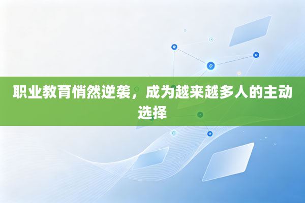 职业教育悄然逆袭，成为越来越多人的主动选择