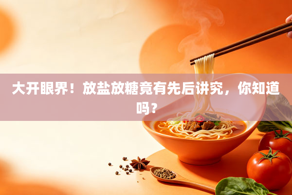 大开眼界!放盐放糖竟有先后讲究,你知道吗?
