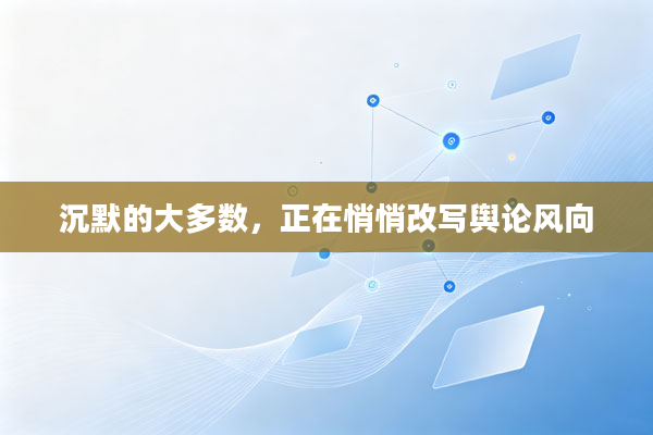 沉默的大多数,正在悄悄改写舆论风向