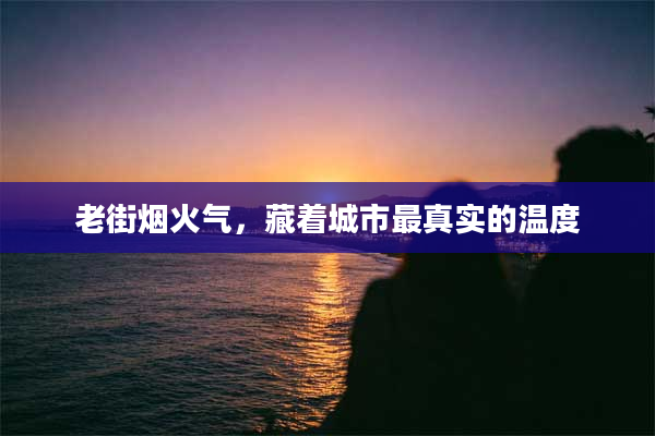 老街烟火气,藏着城市最真实的温度