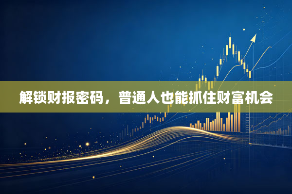 解锁财报密码,普通人也能抓住财富机会
