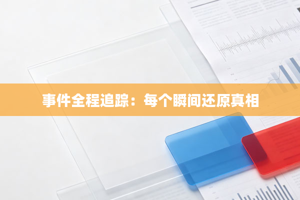 事件全程追踪:每个瞬间还原真相