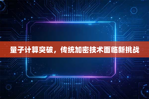 量子计算突破,传统加密技术面临新挑战